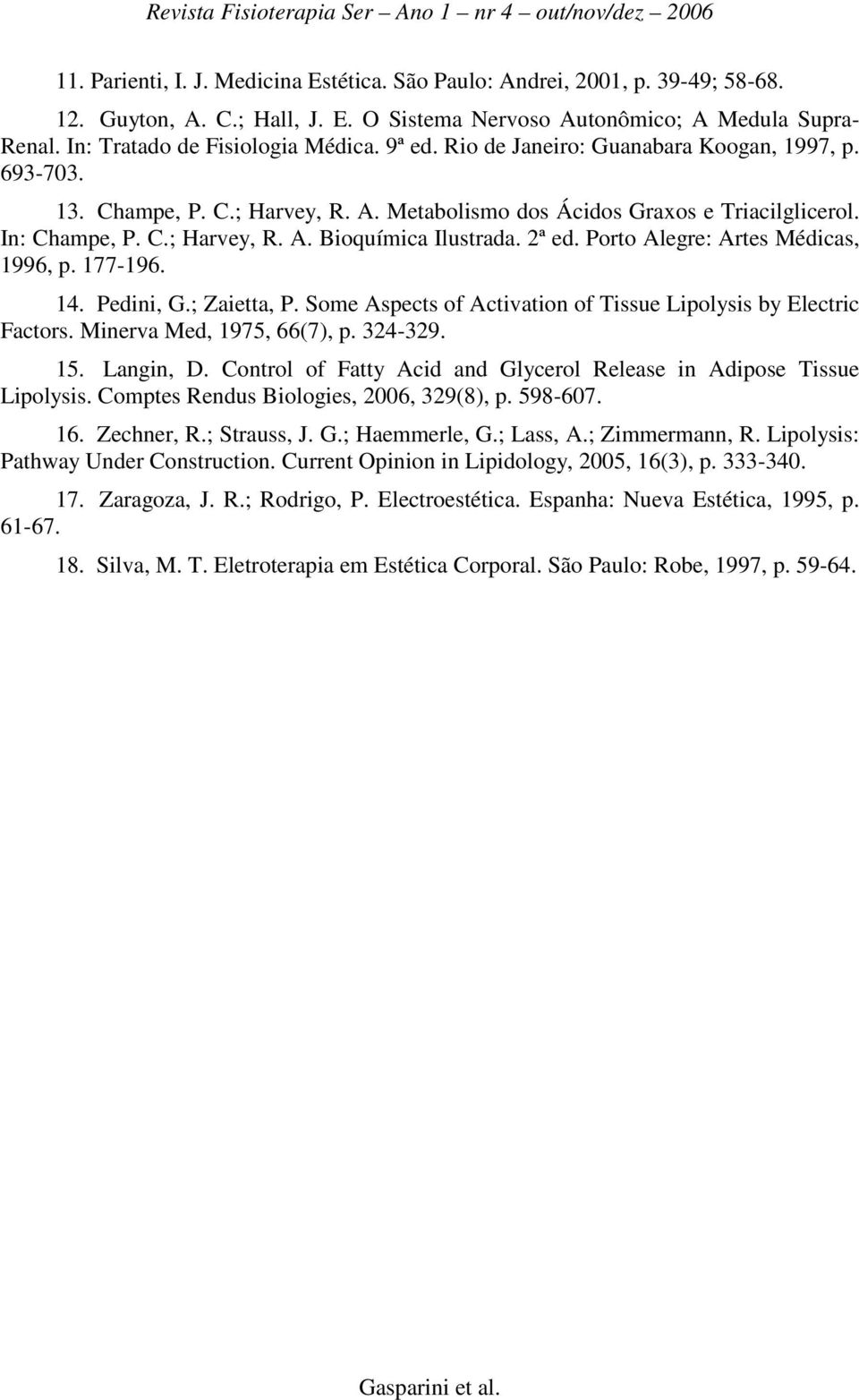 2ª ed. Porto Alegre: Artes Médicas, 1996, p. 177-196. 14. Pedini, G.; Zaietta, P. Some Aspects of Activation of Tissue Lipolysis by Electric Factors. Minerva Med, 1975, 66(7), p. 324-329. 15.