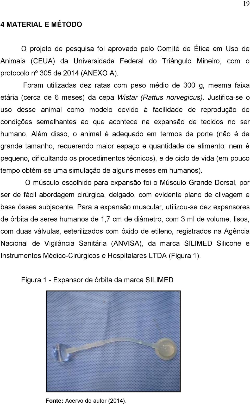 Justifica-se o uso desse animal como modelo devido à facilidade de reprodução de condições semelhantes ao que acontece na expansão de tecidos no ser humano.