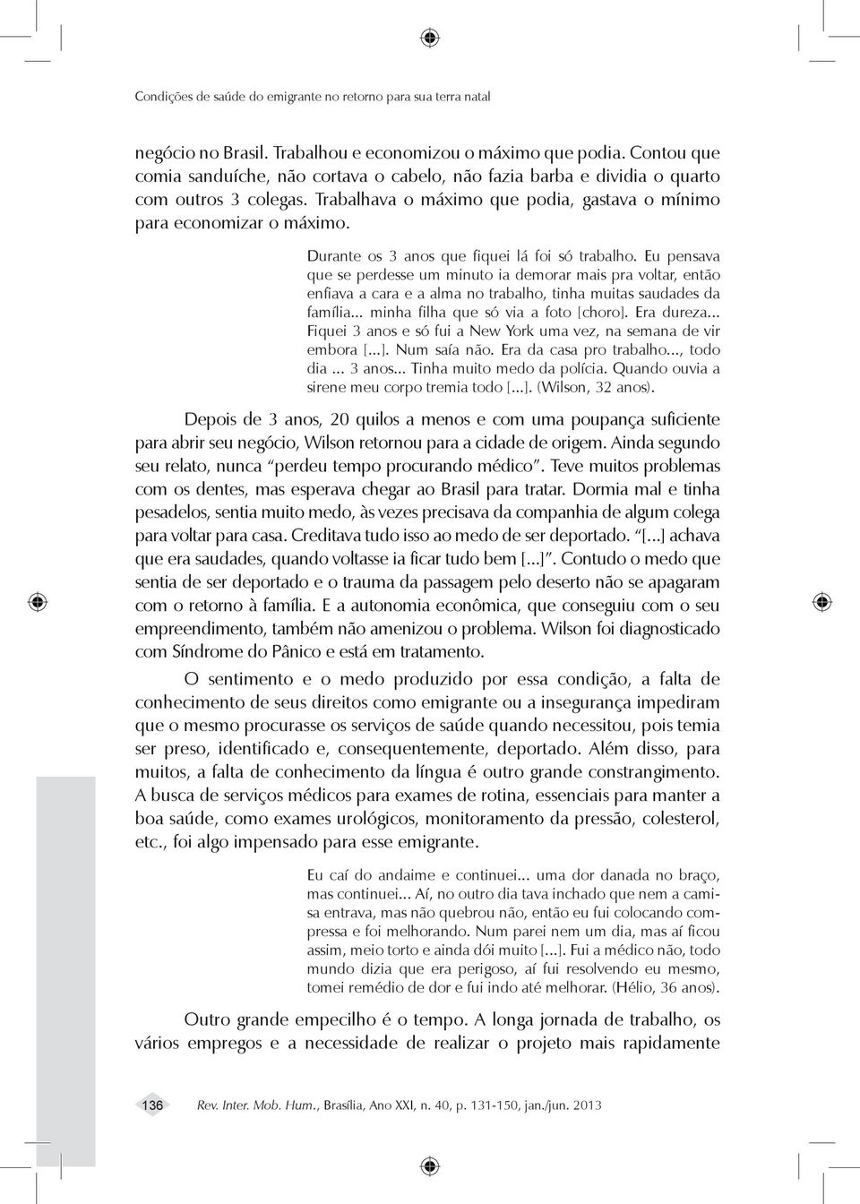 Durante os 3 anos que fiquei lá foi só trabalho. Eu pensava que se perdesse um minuto ia demorar mais pra voltar, então enfiava a cara e a alma no trabalho, tinha muitas saudades da família.