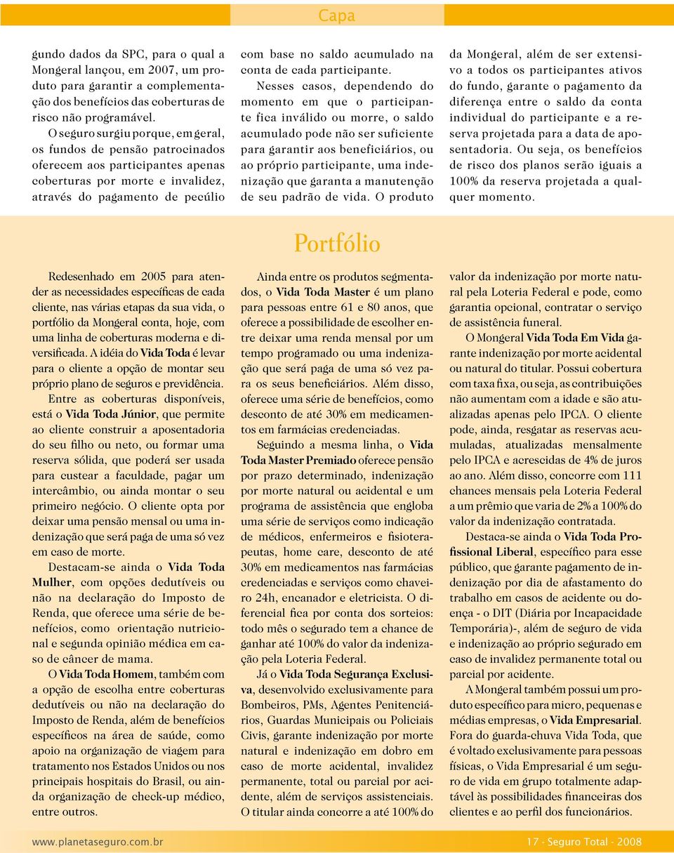 as necessidades específicas de cada cliente, nas várias etapas da sua vida, o portfólio da Mongeral conta, hoje, com uma linha de coberturas moderna e diversificada.