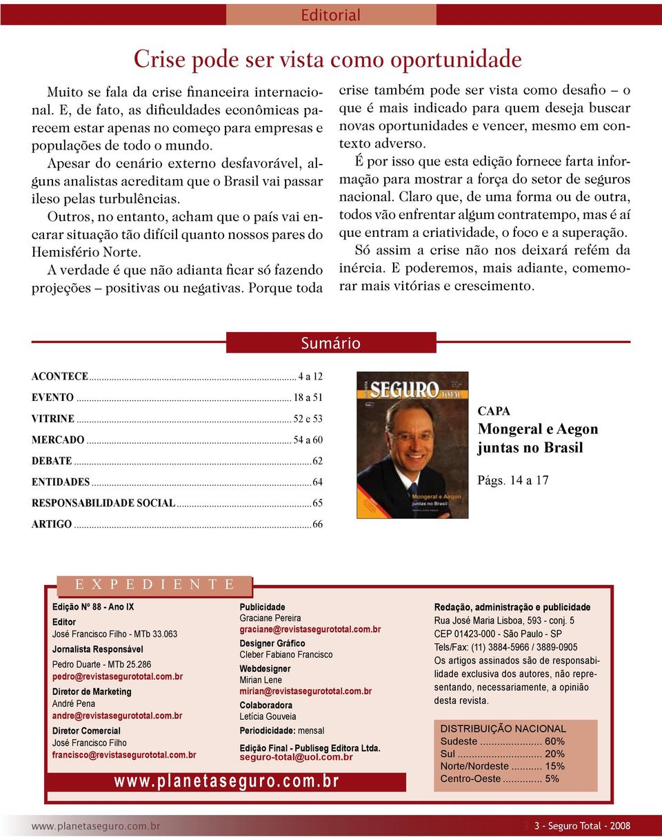 Apesar do cenário externo desfavorável, alguns analistas acreditam que o Brasil vai passar ileso pelas turbulências.