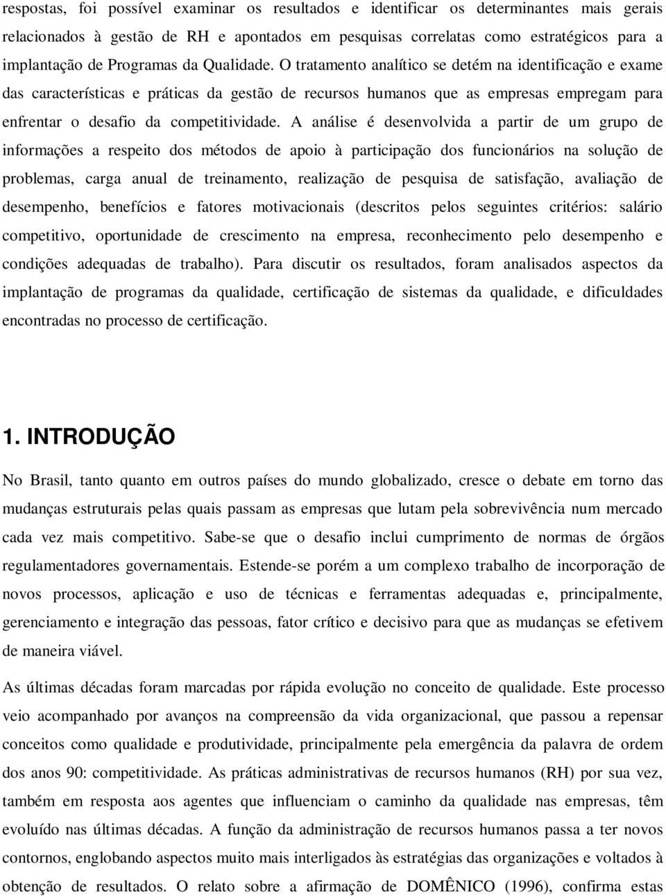 O tratamento analítico se detém na identificação e exame das características e práticas da gestão de recursos humanos que as empresas empregam para enfrentar o desafio da competitividade.