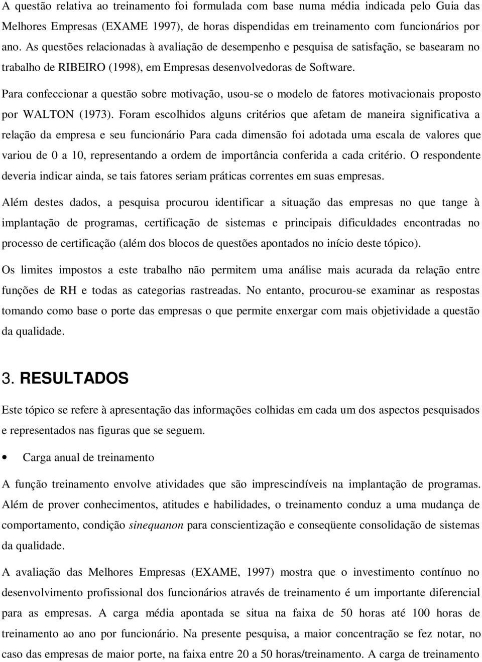 Para confeccionar a questão sobre motivação, usou-se o modelo de fatores motivacionais proposto por WALTON (1973).