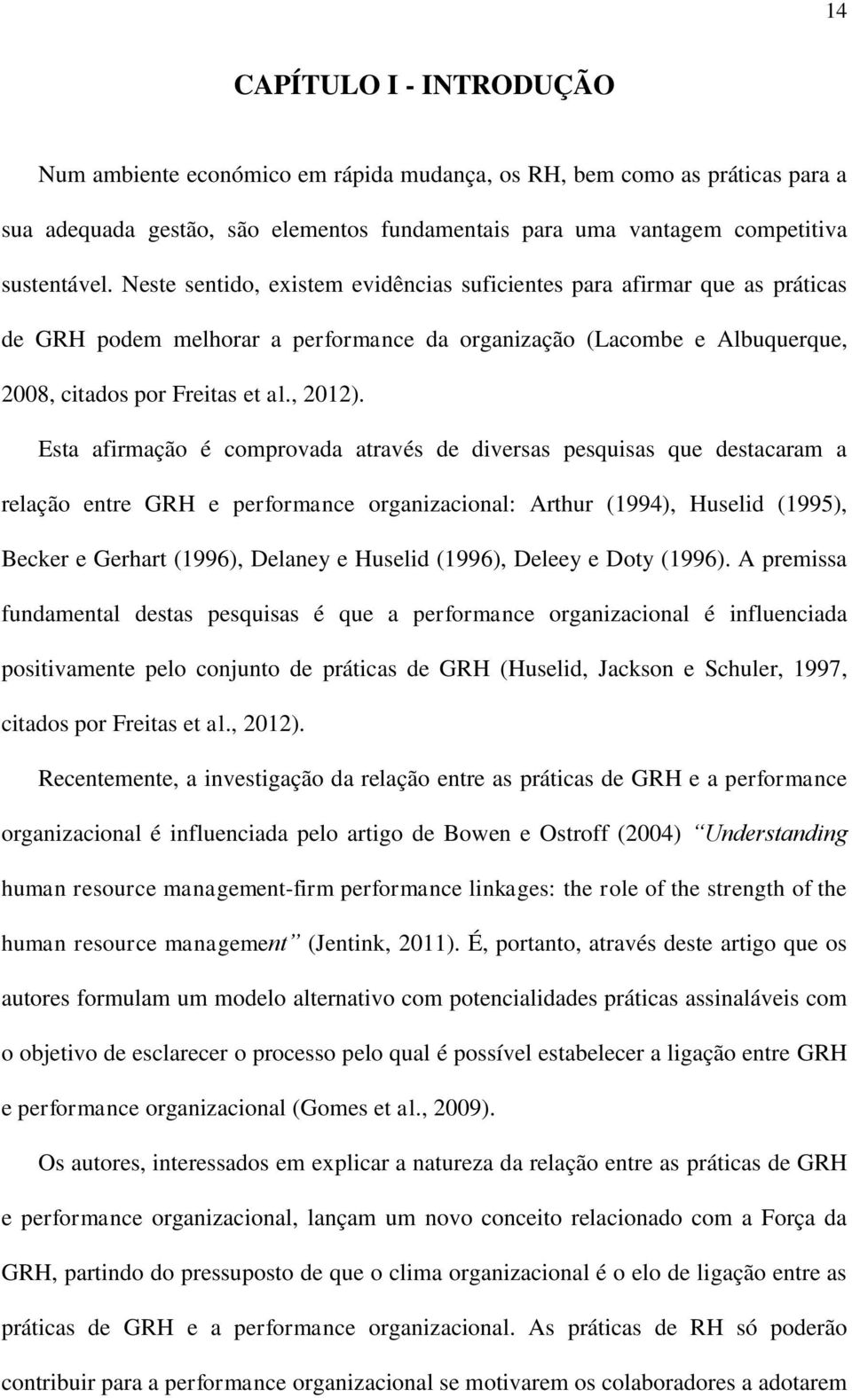 Esta afirmação é comprovada através de diversas pesquisas que destacaram a relação entre GRH e performance organizacional: Arthur (1994), Huselid (1995), Becker e Gerhart (1996), Delaney e Huselid