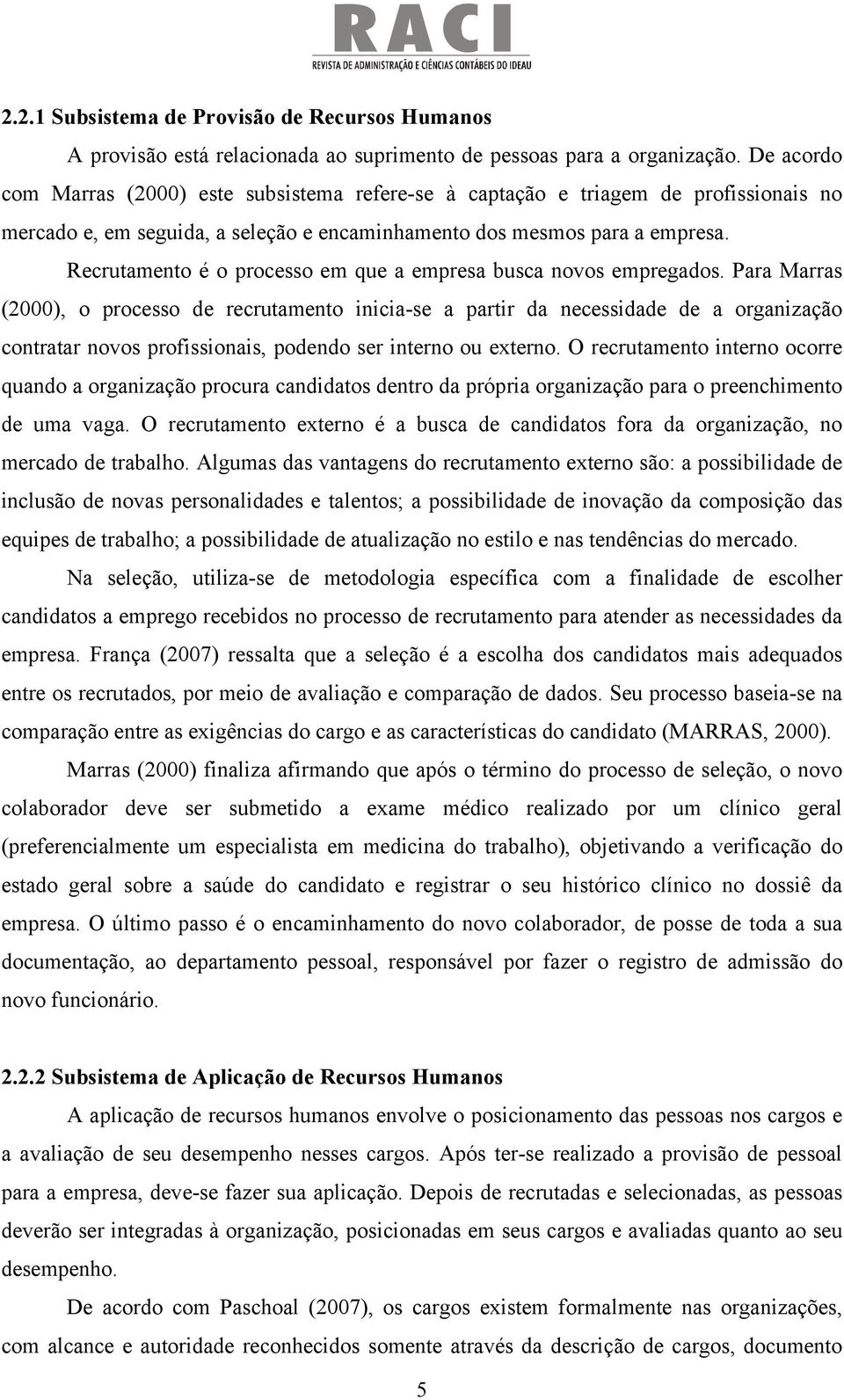 Recrutamento é o processo em que a empresa busca novos empregados.