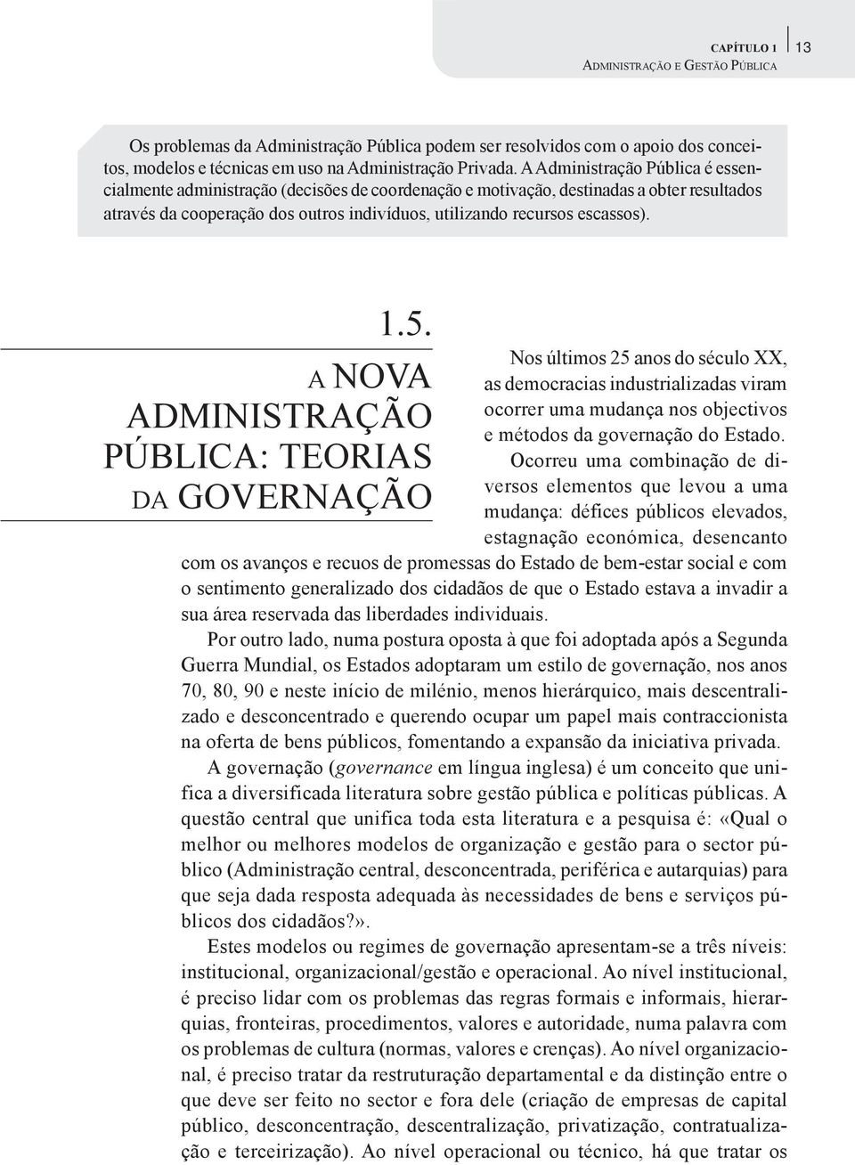 1.5. A NOVA ADMINISTRAÇÃO PÚBLICA: TEORIAS DA GOVERNAÇÃO Nos últimos 25 anos do século XX, as democracias industrializadas viram ocorrer uma mudança nos objectivos e métodos da governação do Estado.