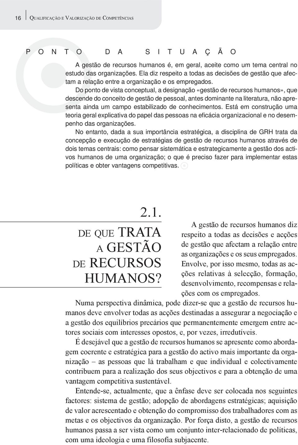 Do ponto de vista conceptual, a designação «gestão de recursos humanos», que descende do conceito de gestão de pessoal, antes dominante na literatura, não apresenta ainda um campo estabilizado de