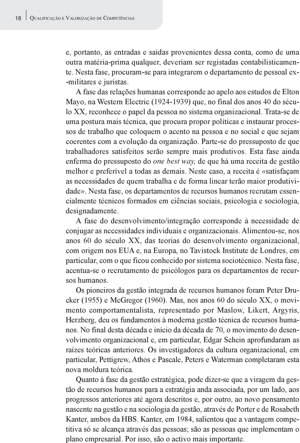 A fase das relações humanas corresponde ao apelo aos estudos de Elton Mayo, na Western Electric (1924-1939) que, no final dos anos 40 do século XX, reconhece o papel da pessoa no sistema