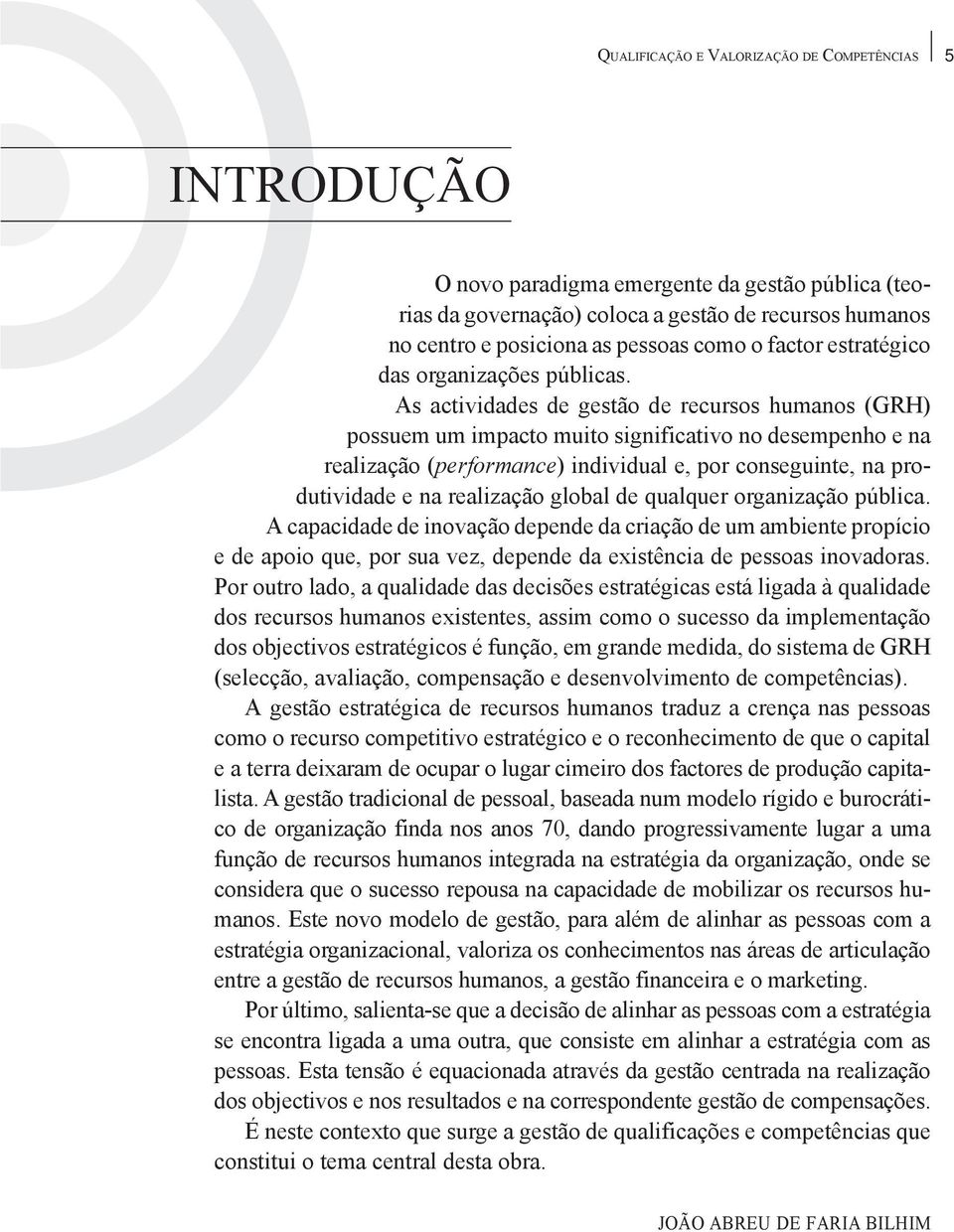 As actividades de gestão de recursos humanos (GRH) possuem um impacto muito significativo no desempenho e na realização (performance) individual e, por conseguinte, na produtividade e na realização