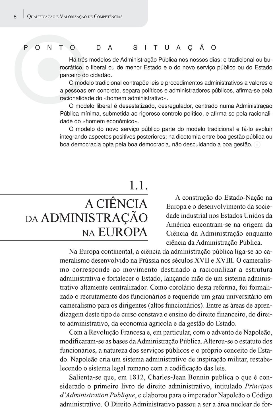 O modelo tradicional contrapõe leis e procedimentos administrativos a valores e a pessoas em concreto, separa políticos e administradores públicos, afirma-se pela racionalidade do «homem