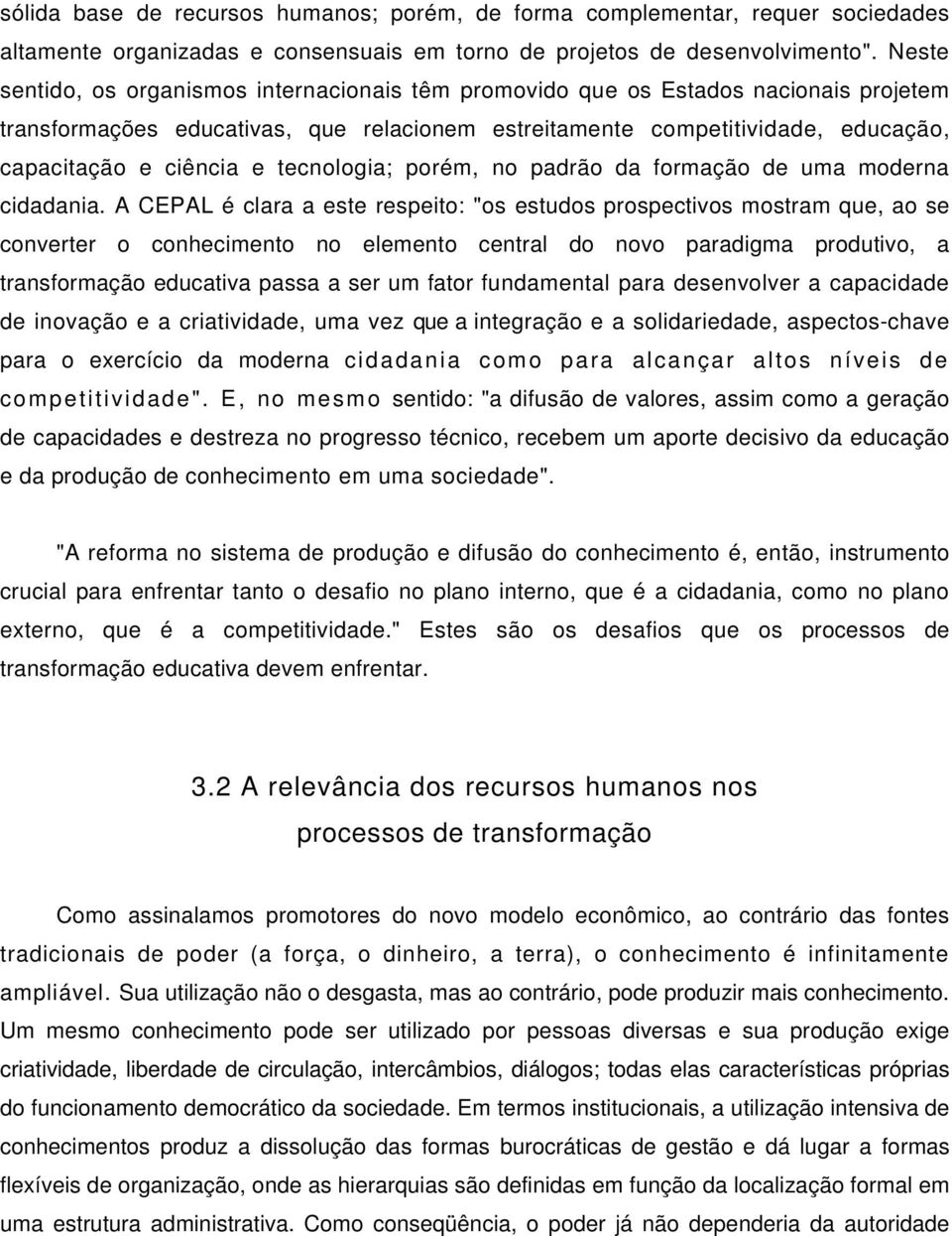 tecnologia; porém, no padrão da formação de uma moderna cidadania.