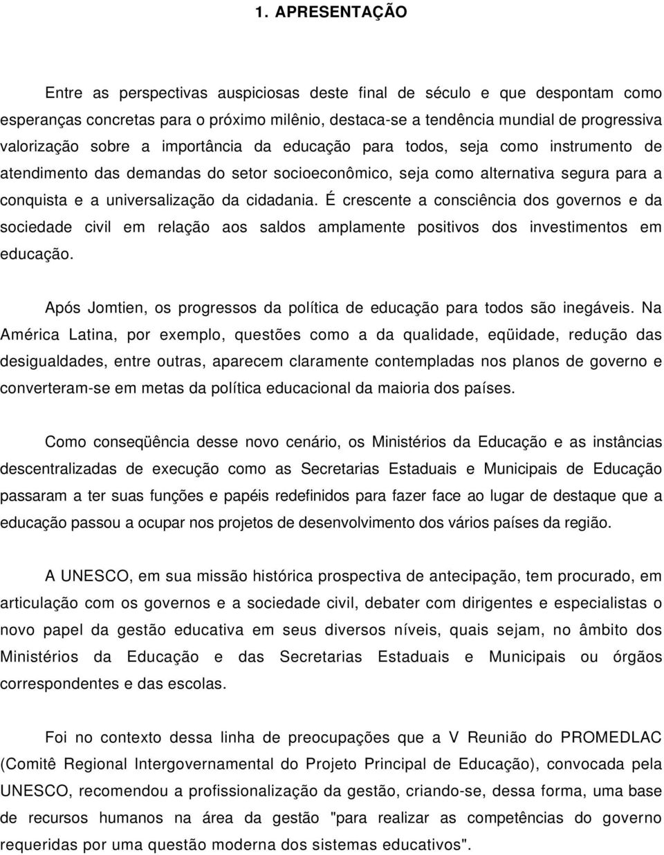 É crescente a consciência dos governos e da sociedade civil em relação aos saldos amplamente positivos dos investimentos em educação.