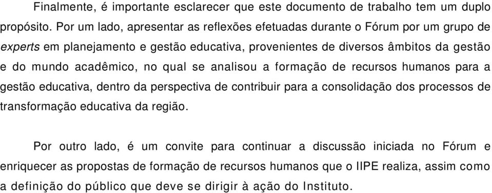 mundo acadêmico, no qual se analisou a formação de recursos humanos para a gestão educativa, dentro da perspectiva de contribuir para a consolidação dos processos de