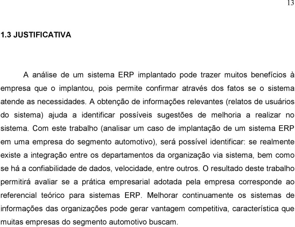 Com este trabalho (analisar um caso de implantação de um sistema ERP em uma empresa do segmento automotivo), será possível identificar: se realmente existe a integração entre os departamentos da