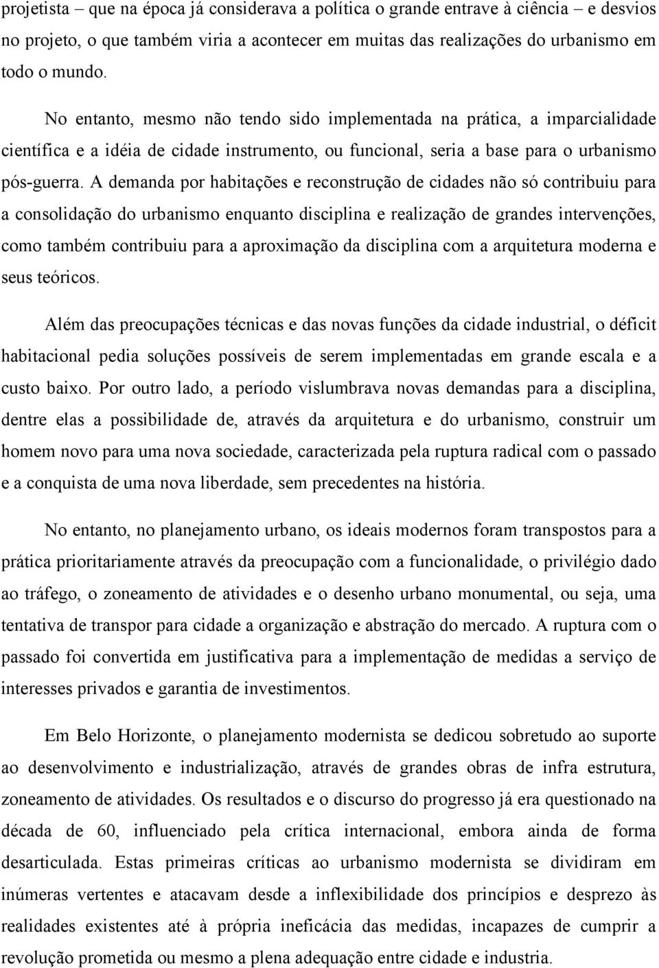 A demanda por habitações e reconstrução de cidades não só contribuiu para a consolidação do urbanismo enquanto disciplina e realização de grandes intervenções, como também contribuiu para a