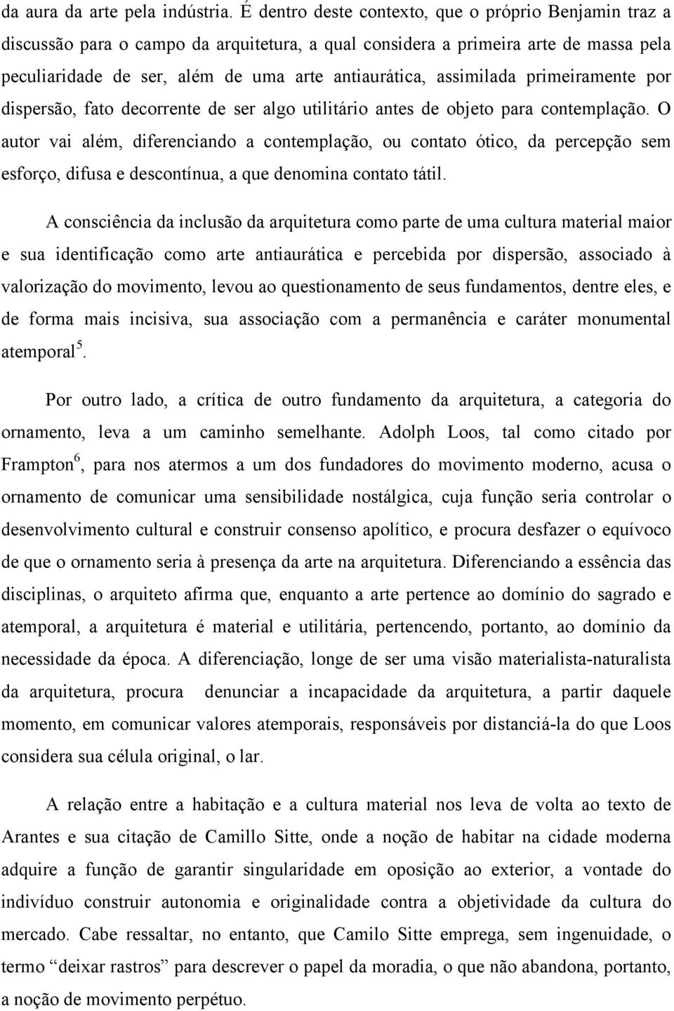 assimilada primeiramente por dispersão, fato decorrente de ser algo utilitário antes de objeto para contemplação.