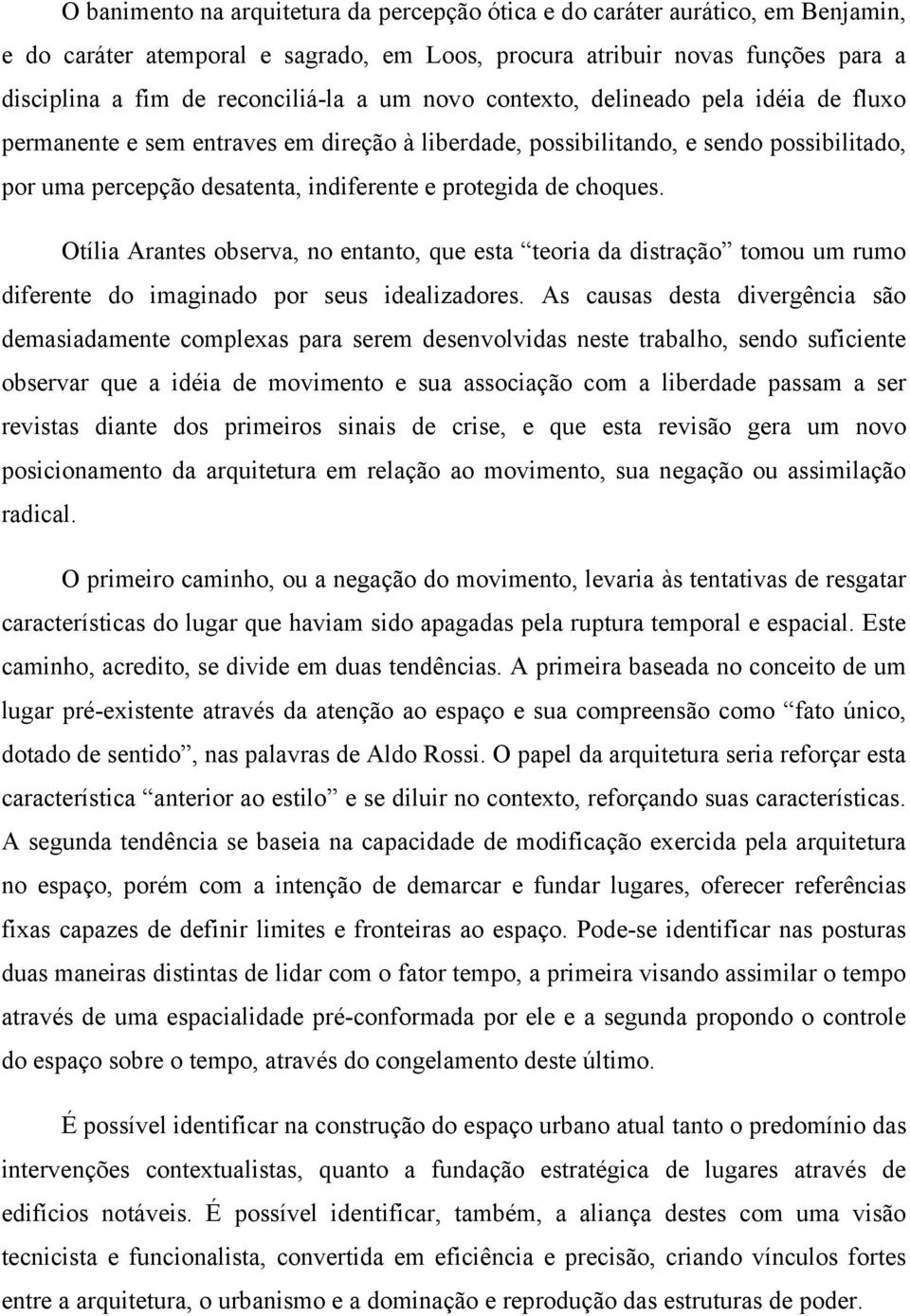 choques. Otília Arantes observa, no entanto, que esta teoria da distração tomou um rumo diferente do imaginado por seus idealizadores.