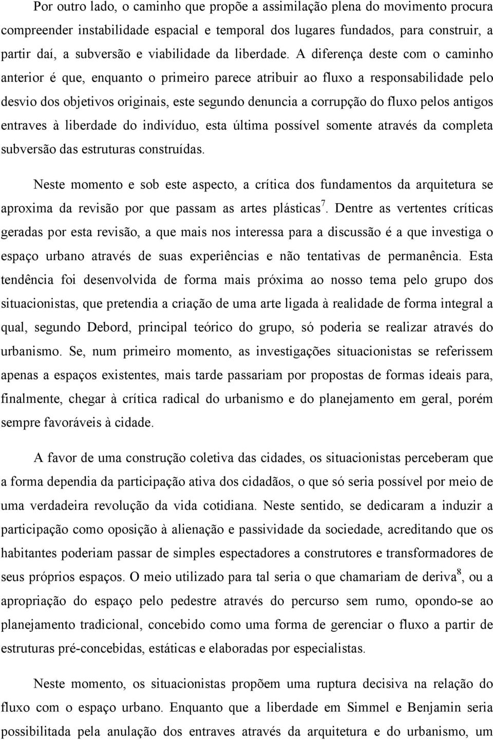 A diferença deste com o caminho anterior é que, enquanto o primeiro parece atribuir ao fluxo a responsabilidade pelo desvio dos objetivos originais, este segundo denuncia a corrupção do fluxo pelos