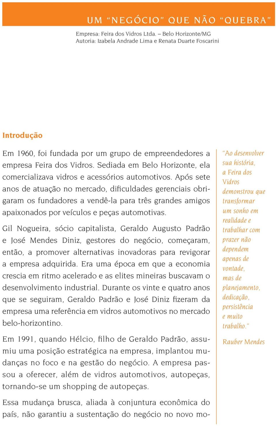 Sediada em Belo Horizonte, ela comercializava vidros e acessórios automotivos.