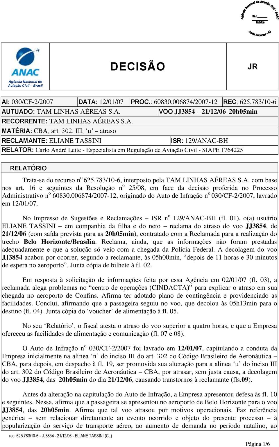 302, III, u atraso RECLAMANTE: ELIANE TASSINI ISR: 129/ANAC-BH RELATOR: Carlo André Leite - Especialista em Regulação de Aviação Civil - SIAPE 1764225 RELATÓRIO Trata-se do recurso n o 625.