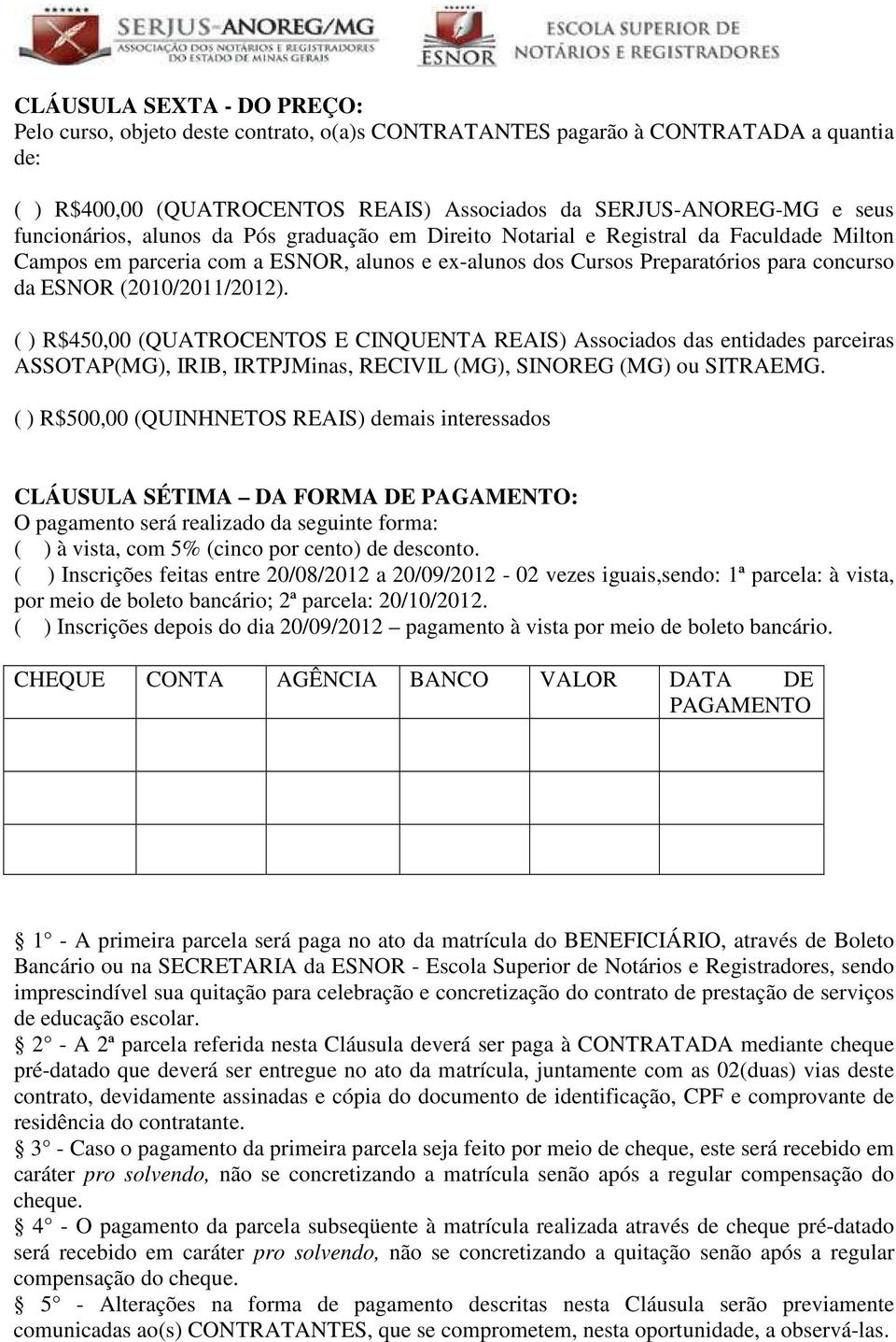 (2010/2011/2012). ( ) R$450,00 (QUATROCENTOS E CINQUENTA REAIS) Associados das entidades parceiras ASSOTAP(MG), IRIB, IRTPJMinas, RECIVIL (MG), SINOREG (MG) ou SITRAEMG.