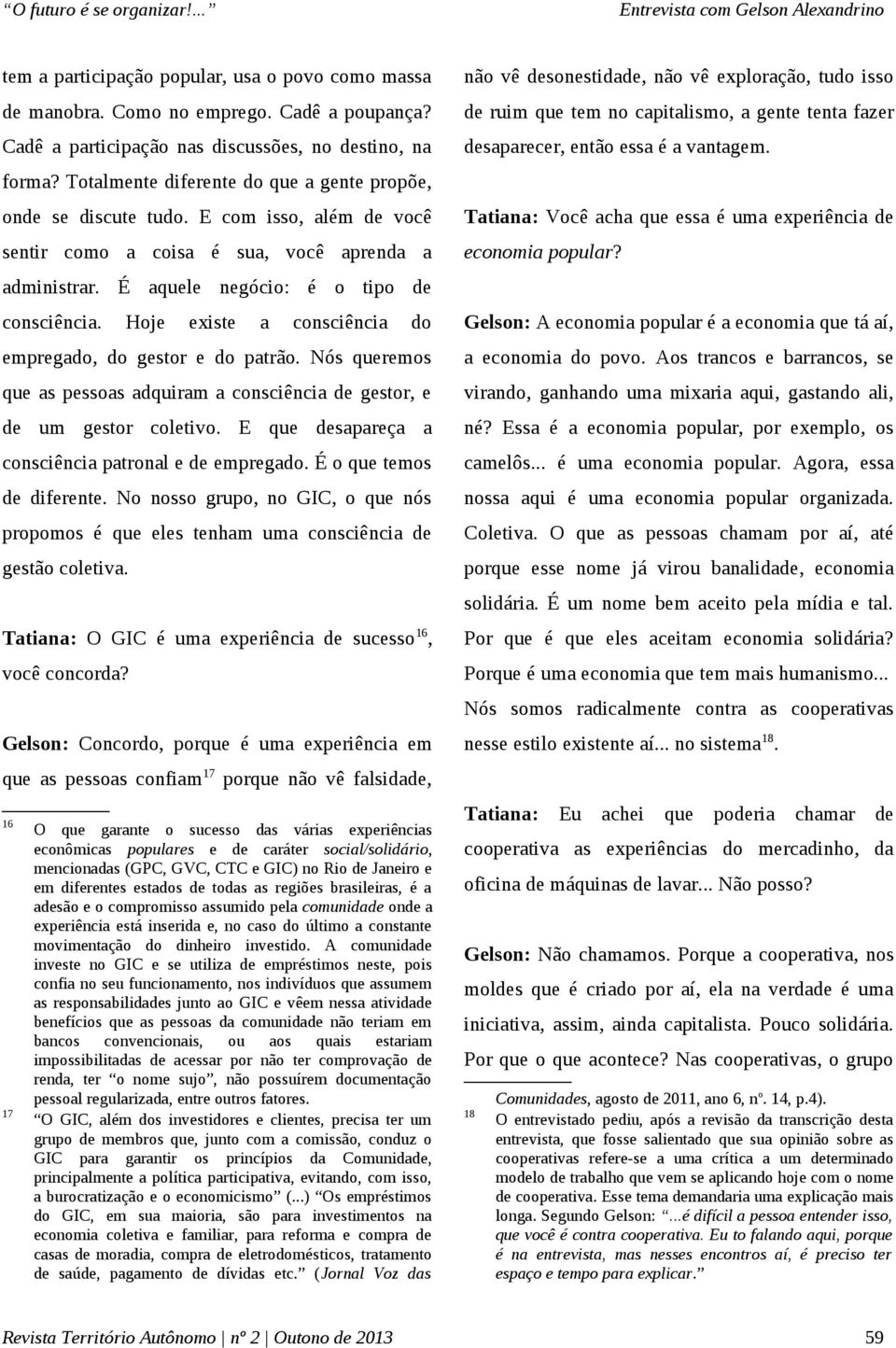 Hoje existe a consciência do empregado, do gestor e do patrão. Nós queremos que as pessoas adquiram a consciência de gestor, e de um gestor coletivo.