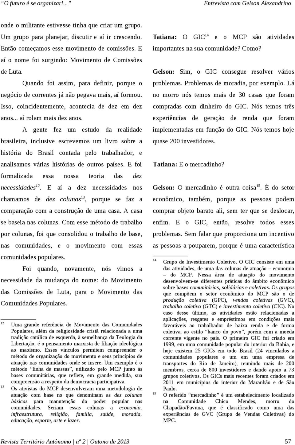 Isso, coincidentemente, acontecia de dez em dez anos... aí rolam mais dez anos.