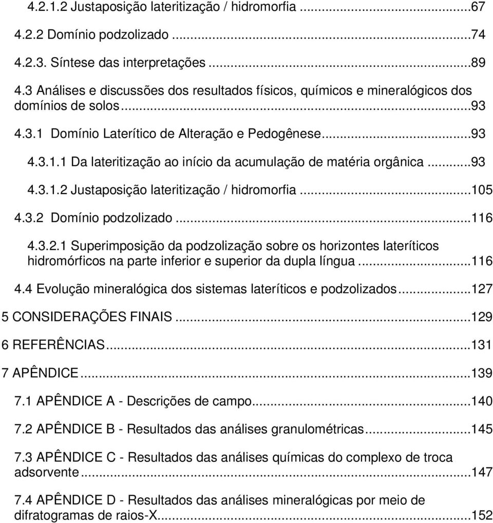 ..93 4.3.1.2 Justaposição lateritização / hidromorfia...105 4.3.2 Domínio podzolizado...116 4.3.2.1 Superimposição da podzolização sobre os horizontes lateríticos hidromórficos na parte inferior e superior da dupla língua.