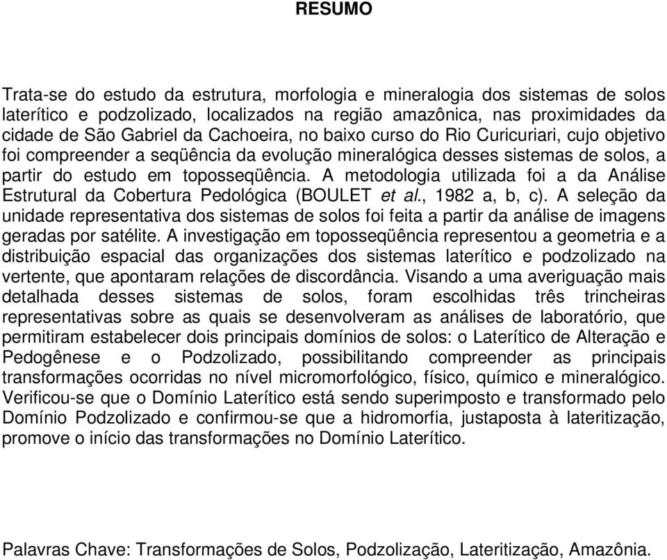 A metodologia utilizada foi a da Análise Estrutural da Cobertura Pedológica (BOULET et al., 1982 a, b, c).