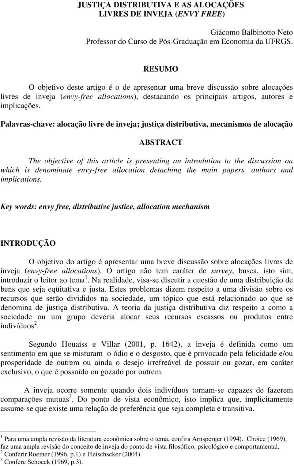 Palavras-chave: alocação livre de inveja; justiça distributiva, mecanismos de alocação ABSTRACT The objective of this article is presenting an introdution to the discussion on which is denominate