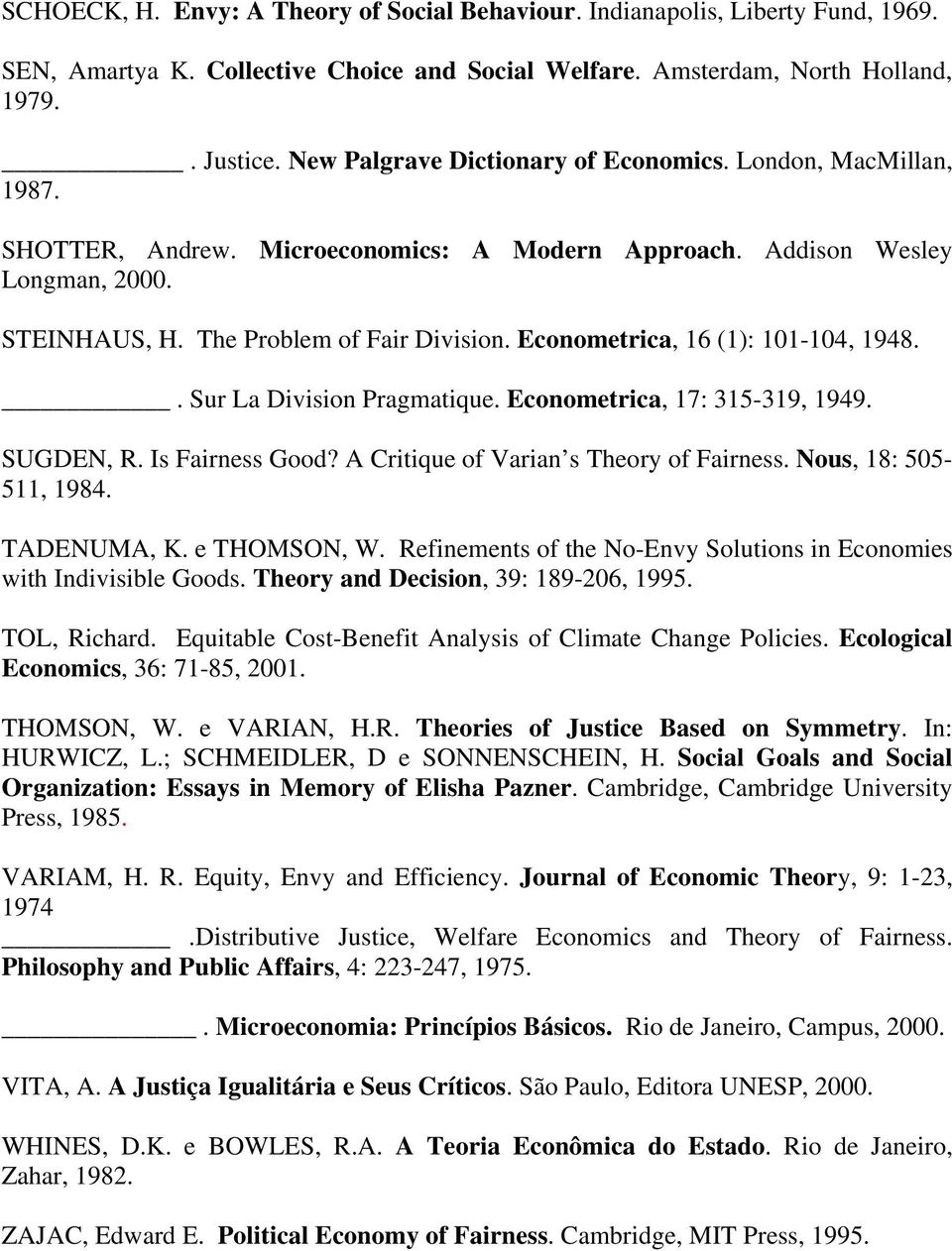 Econometrica, 16 (1): 101-104, 1948.. Sur La Division Pragmatique. Econometrica, 17: 315-319, 1949. SUGDEN, R. Is Fairness Good? A Critique of Varian s Theory of Fairness. Nous, 18: 505-511, 1984.