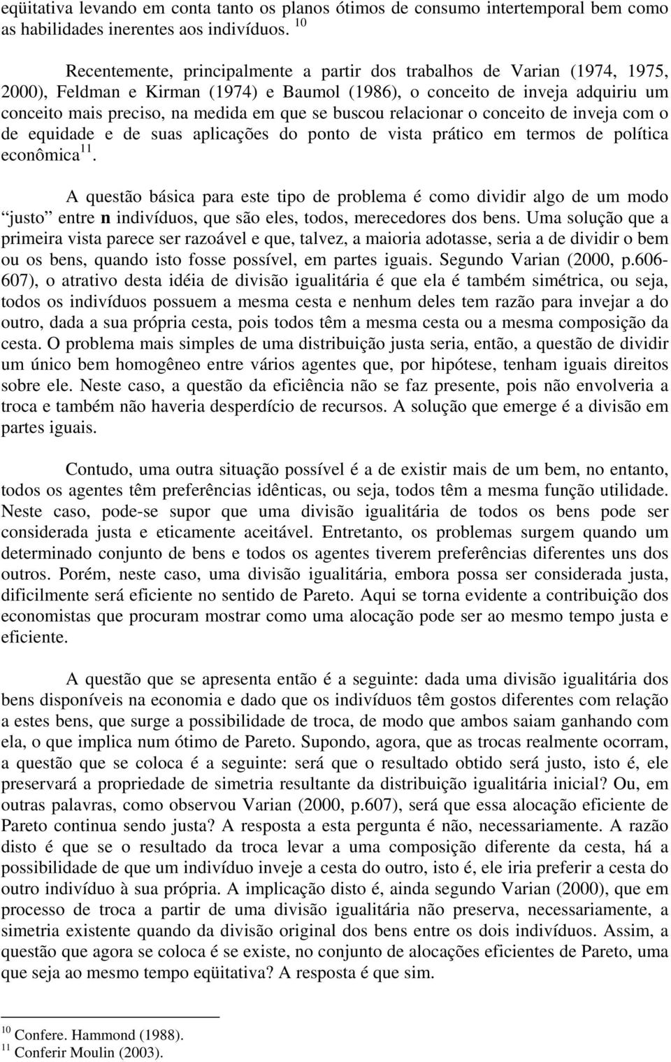 se buscou relacionar o conceito de inveja com o de equidade e de suas aplicações do ponto de vista prático em termos de política econômica 11.