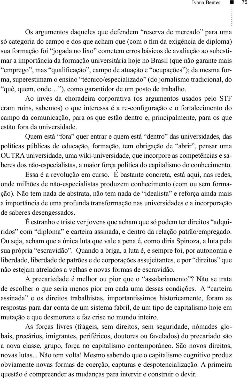 superestimam o ensino técnico/especializado (do jornalismo tradicional, do quê, quem, onde ), como garantidor de um posto de trabalho.