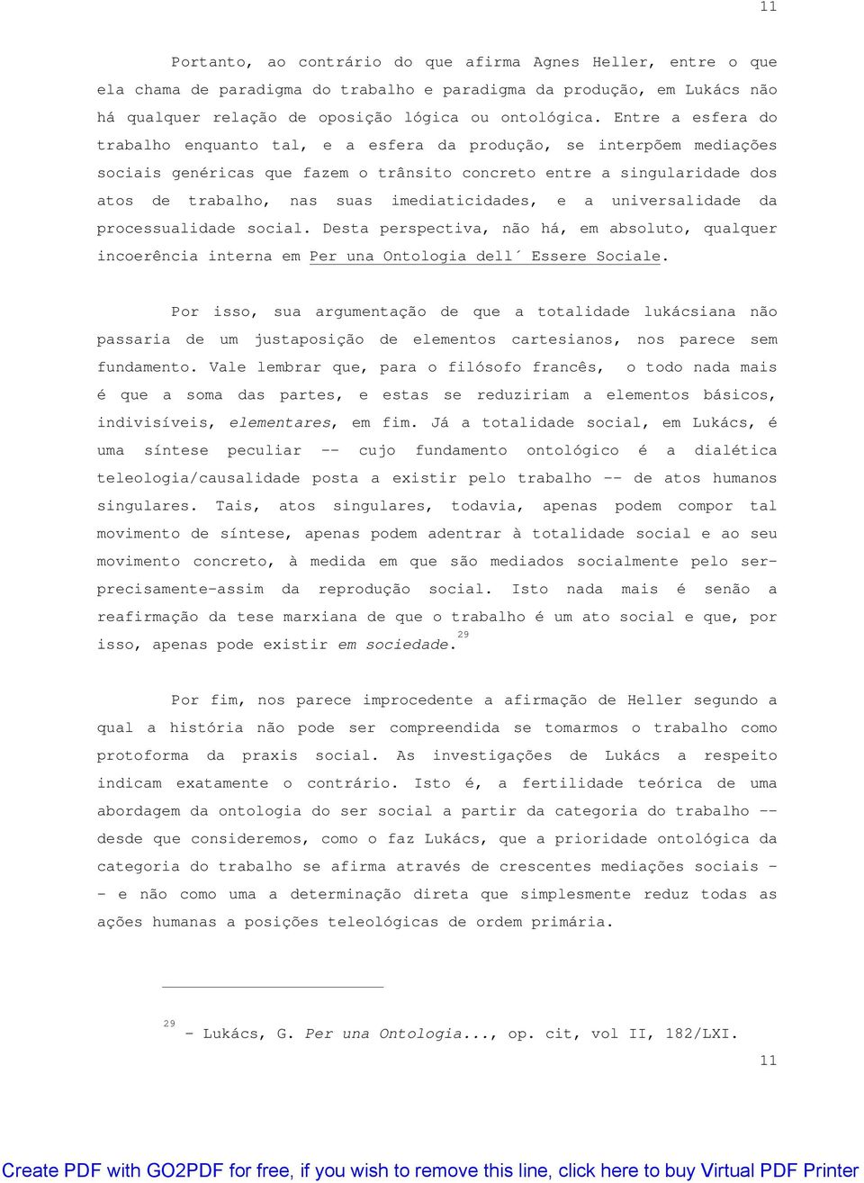 imediaticidades, e a universalidade da processualidade social. Desta perspectiva, não há, em absoluto, qualquer incoerência interna em Per una Ontologia dell Essere Sociale.