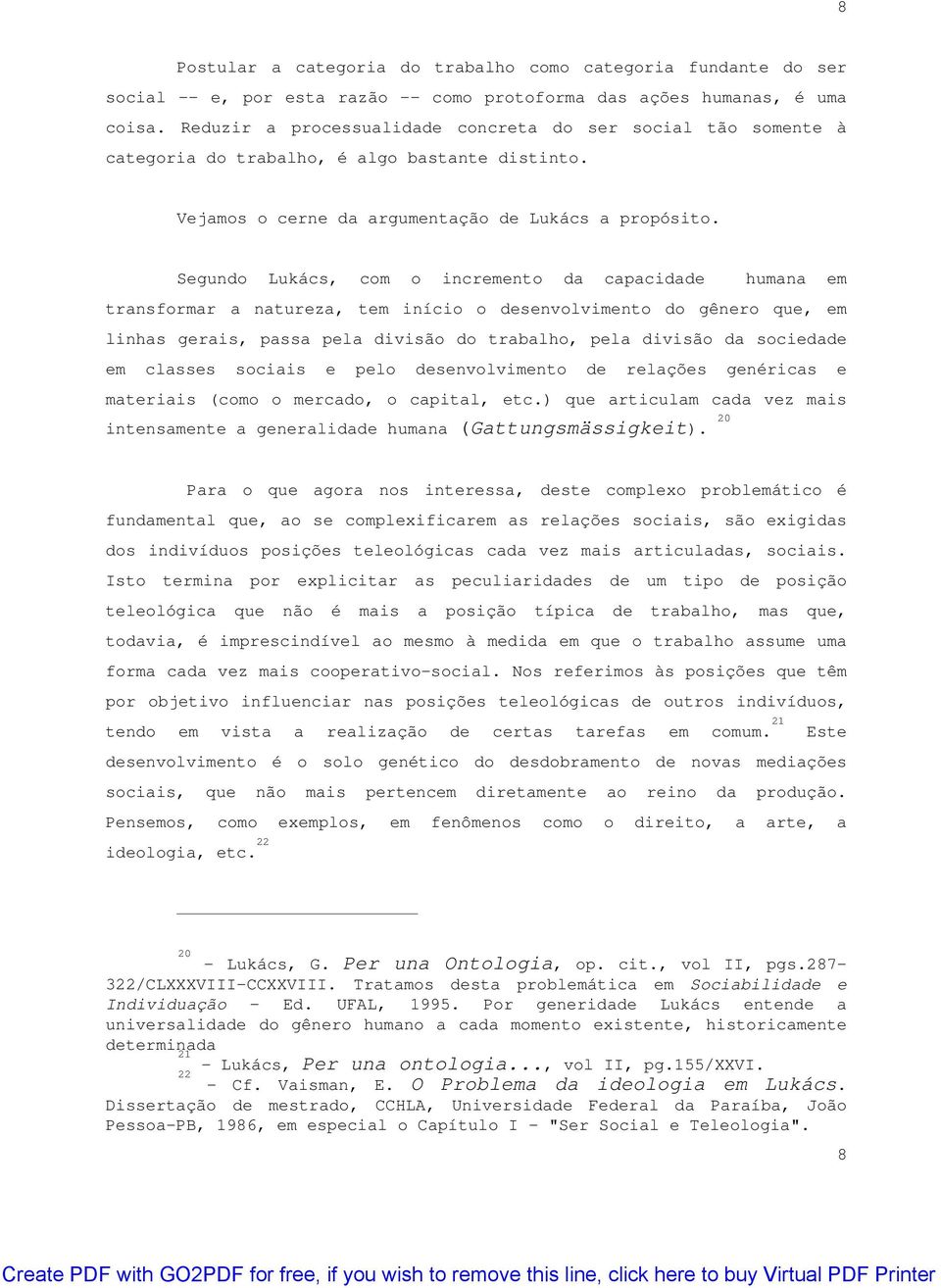 Segundo Lukács, com o incremento da capacidade humana em transformar a natureza, tem início o desenvolvimento do gênero que, em linhas gerais, passa pela divisão do trabalho, pela divisão da