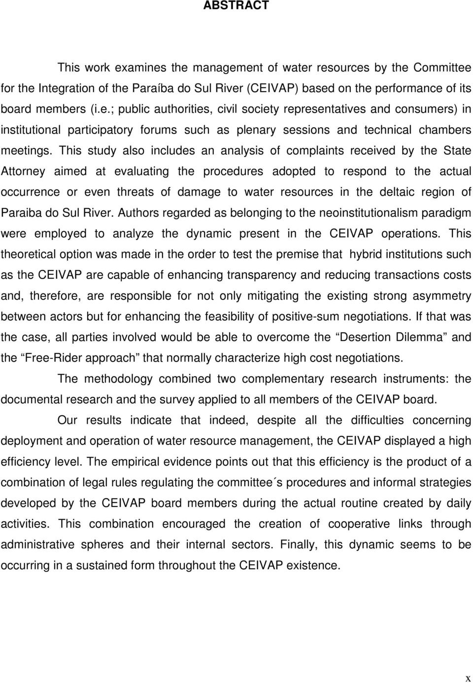 resources in the deltaic region of Paraiba do Sul River. Authors regarded as belonging to the neoinstitutionalism paradigm were employed to analyze the dynamic present in the CEIVAP operations.