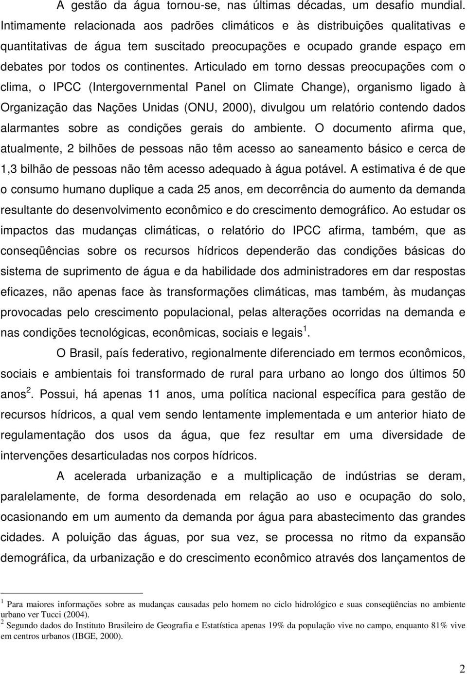 Articulado em torno dessas preocupações com o clima, o IPCC (Intergovernmental Panel on Climate Change), organismo ligado à Organização das Nações Unidas (ONU, 2000), divulgou um relatório contendo