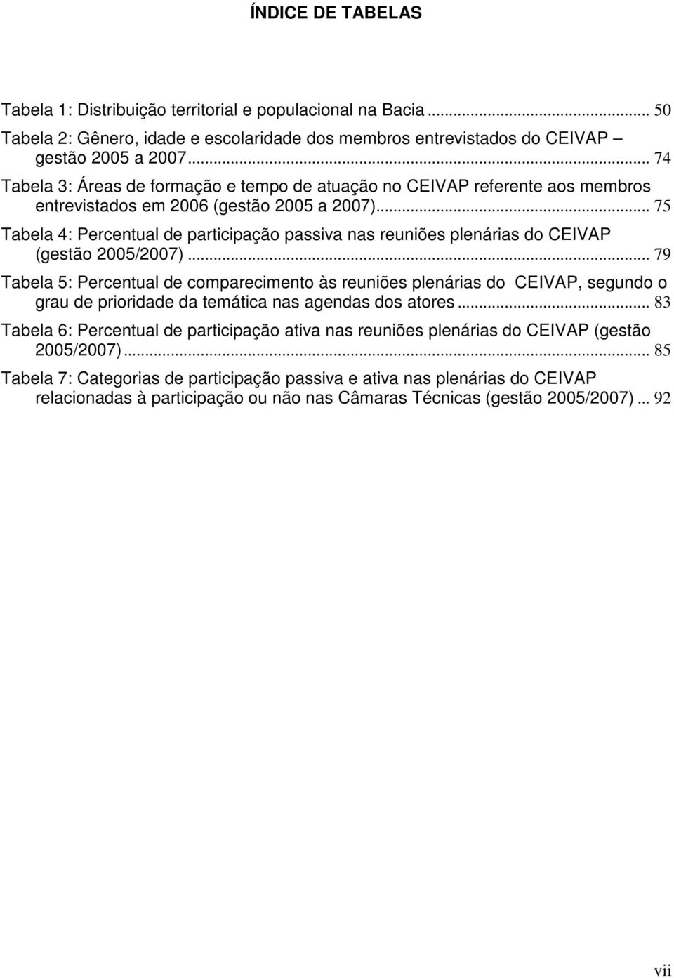 .. 75 Tabela 4: Percentual de participação passiva nas reuniões plenárias do CEIVAP (gestão 2005/2007).