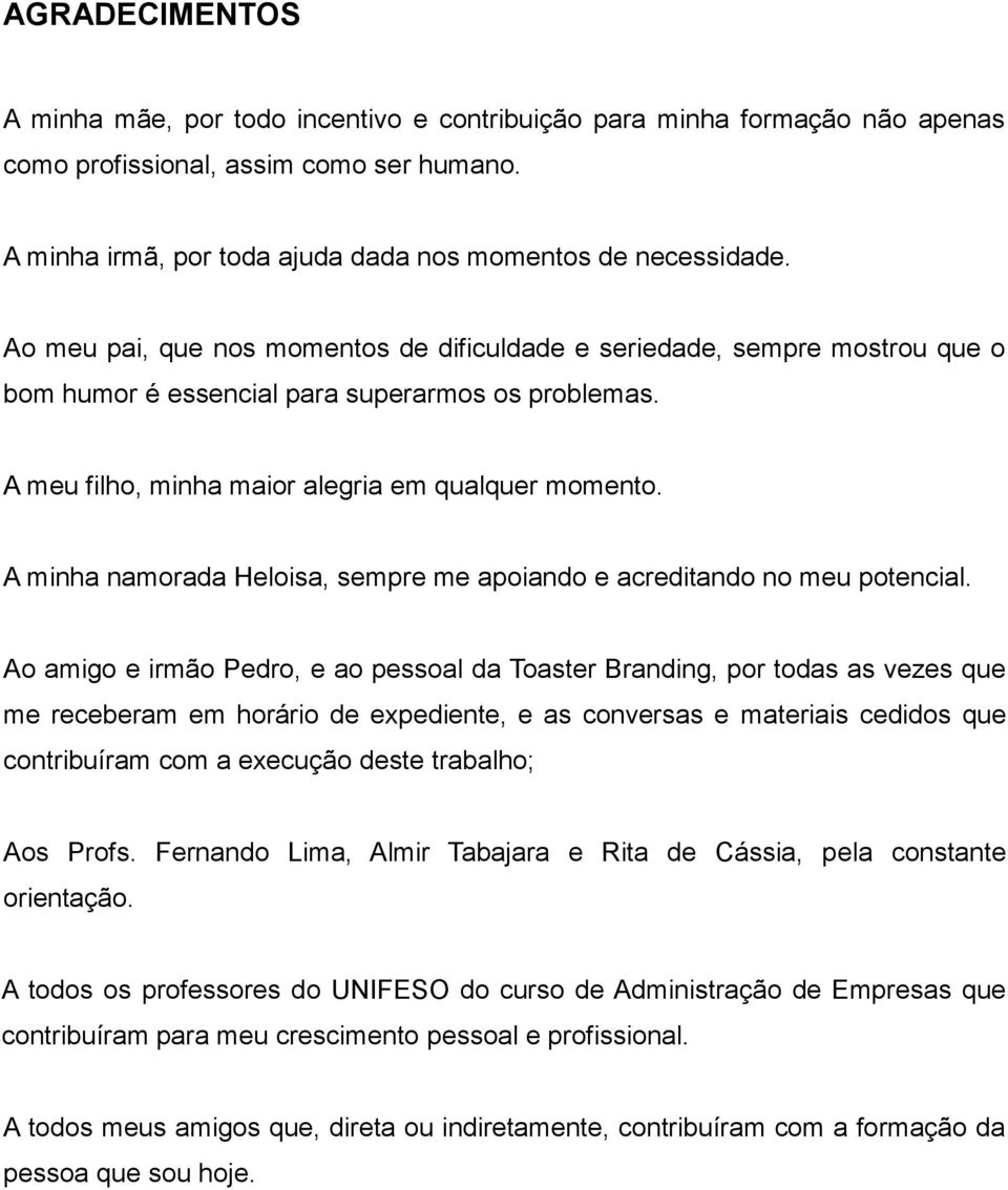 A minha namorada Heloisa, sempre me apoiando e acreditando no meu potencial.