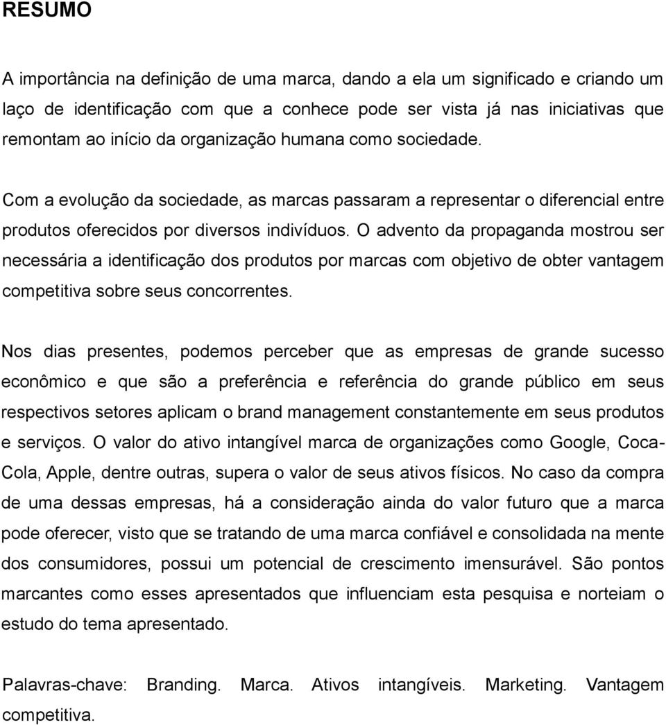 O advento da propaganda mostrou ser necessária a identificação dos produtos por marcas com objetivo de obter vantagem competitiva sobre seus concorrentes.