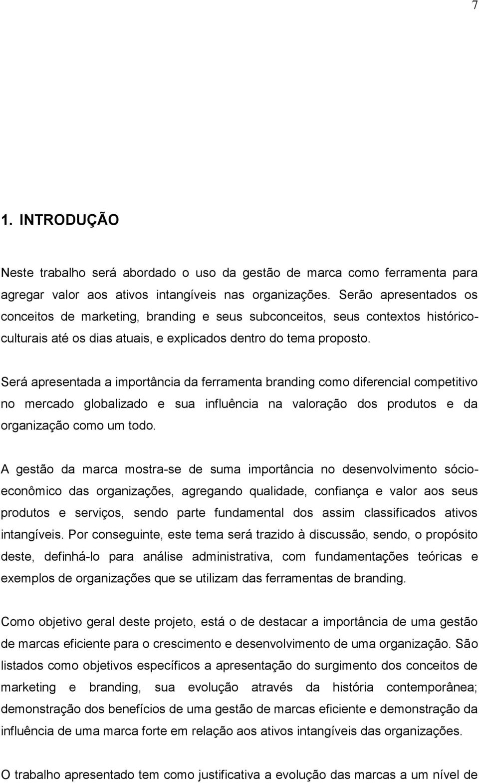 Será apresentada a importância da ferramenta branding como diferencial competitivo no mercado globalizado e sua influência na valoração dos produtos e da organização como um todo.