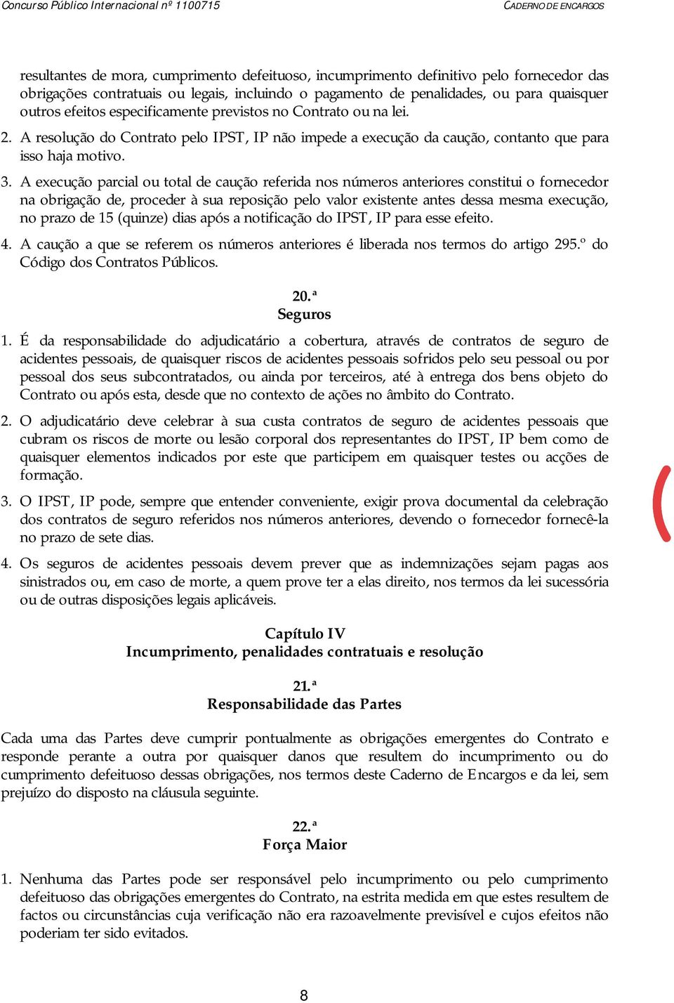 A execução parcial ou total de caução referida nos números anteriores constitui o fornecedor na obrigação de, proceder à sua reposição pelo valor existente antes dessa mesma execução, no prazo de 15