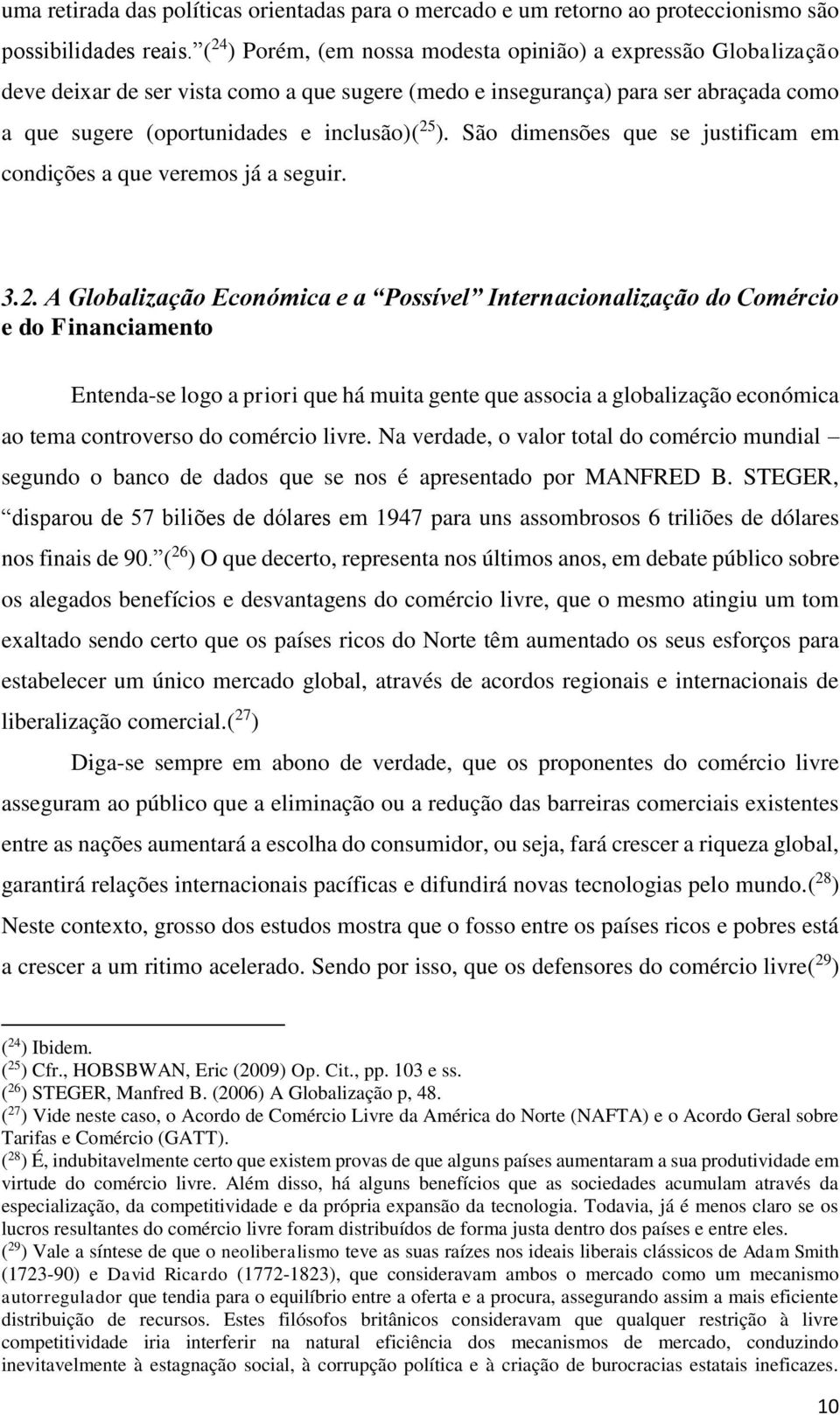 São dimensões que se justificam em condições a que veremos já a seguir. 3.2.