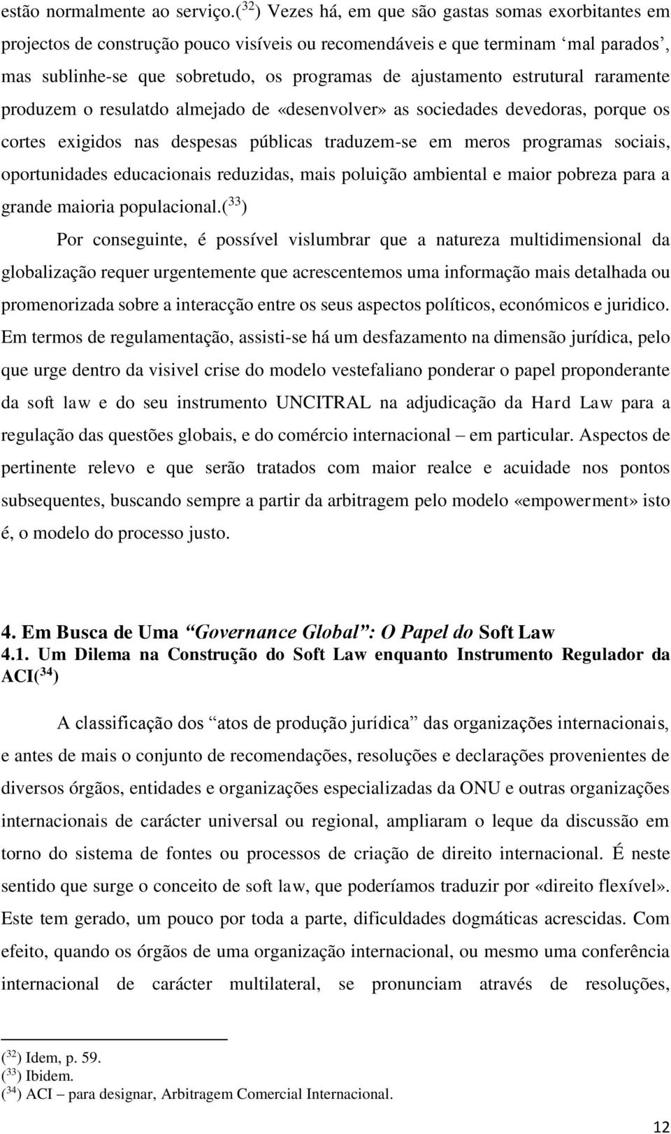 estrutural raramente produzem o resulatdo almejado de «desenvolver» as sociedades devedoras, porque os cortes exigidos nas despesas públicas traduzem-se em meros programas sociais, oportunidades