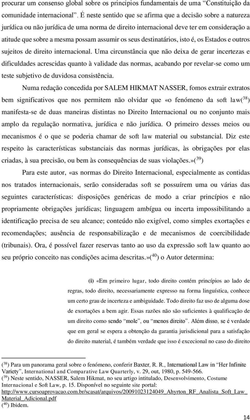 destinatários, isto é, os Estados e outros sujeitos de direito internacional.