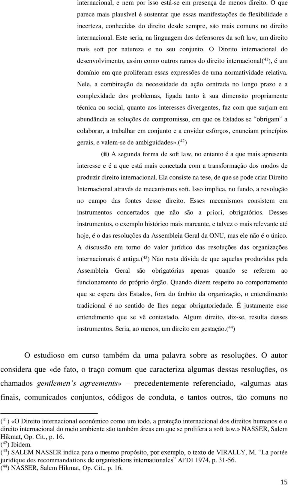 Este seria, na linguagem dos defensores da soft law, um direito mais soft por natureza e no seu conjunto.