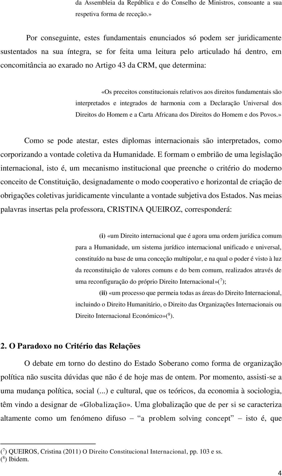 CRM, que determina: «Os preceitos constitucionais relativos aos direitos fundamentais são interpretados e integrados de harmonia com a Declaração Universal dos Direitos do Homem e a Carta Africana