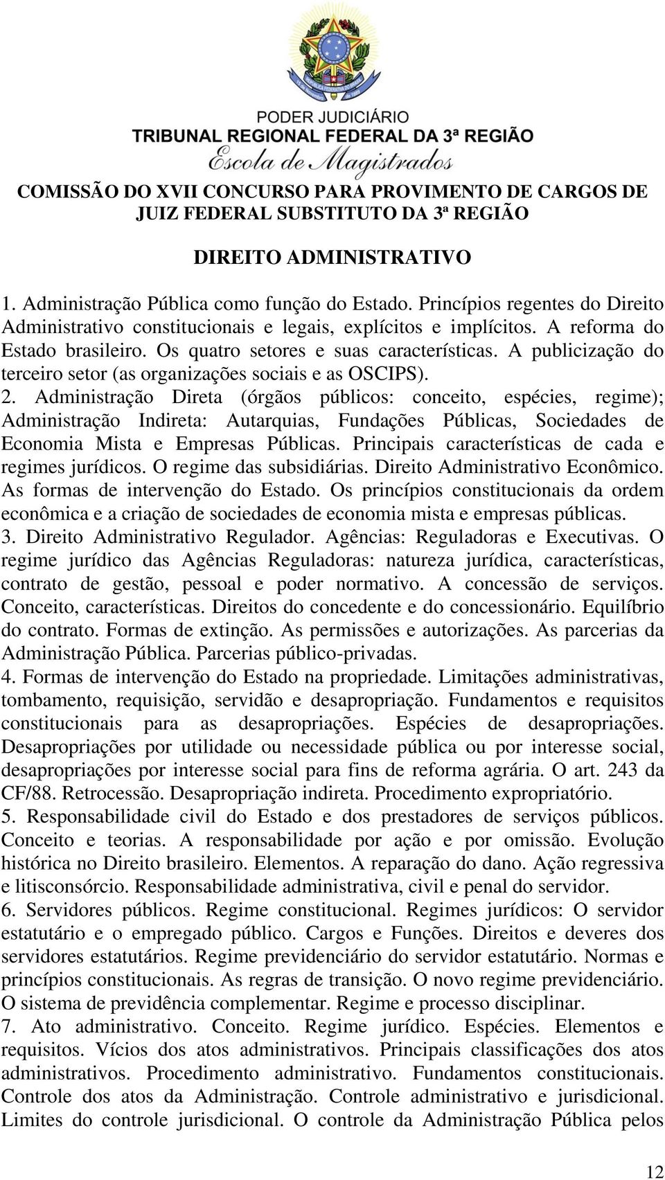 Administração Direta (órgãos públicos: conceito, espécies, regime); Administração Indireta: Autarquias, Fundações Públicas, Sociedades de Economia Mista e Empresas Públicas.