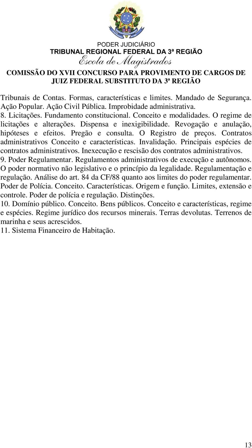 Contratos administrativos Conceito e características. Invalidação. Principais espécies de contratos administrativos. Inexecução e rescisão dos contratos administrativos. 9. Poder Regulamentar.