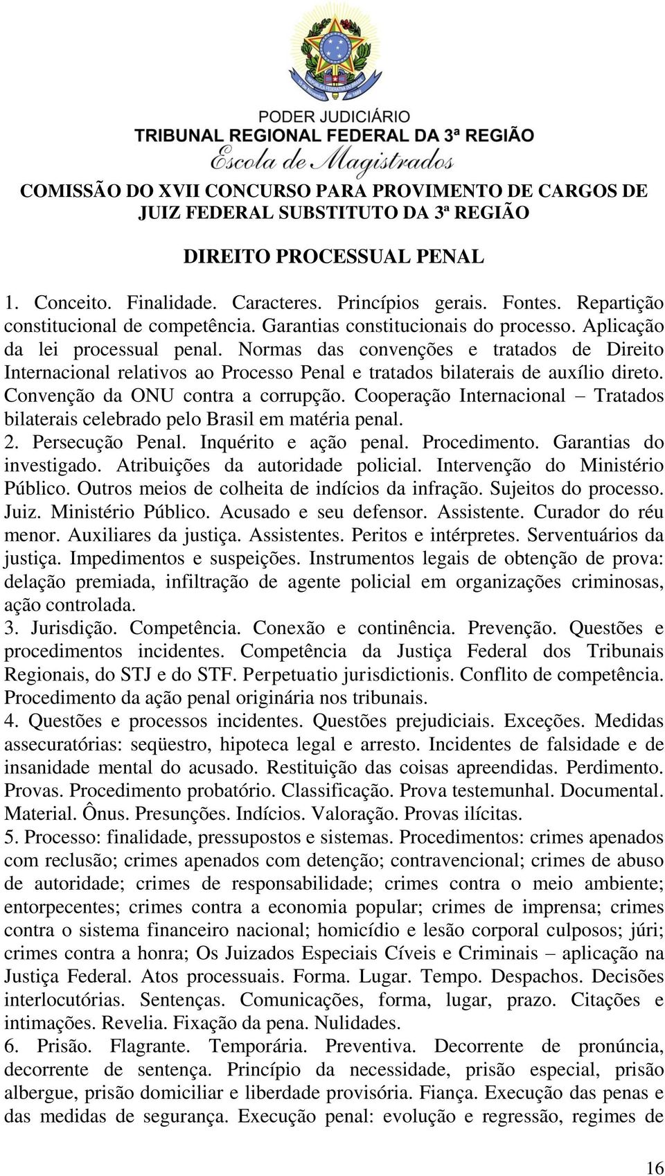 Cooperação Internacional Tratados bilaterais celebrado pelo Brasil em matéria penal. 2. Persecução Penal. Inquérito e ação penal. Procedimento. Garantias do investigado.